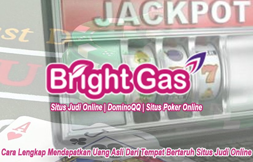 Situs Judi Online Cara Lengkap Mendapatkan Uang Asli - Brightgaspromo